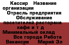 Кассир › Название организации ­ Fusion Service › Отрасль предприятия ­ Обслуживание посетителей ресторана, кафе и т.д. › Минимальный оклад ­ 15 000 - Все города Работа » Вакансии   . Марий Эл респ.,Йошкар-Ола г.